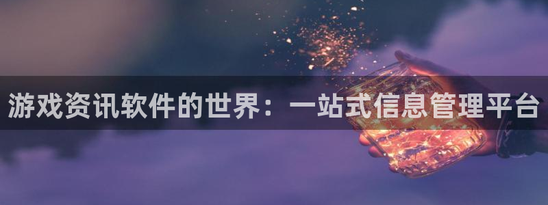 长征娱乐登录：游戏资讯软件的世界：一站式信息管理平台