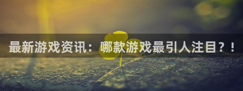 沐春长征娱乐：最新游戏资讯：哪款游戏最引人注目？!